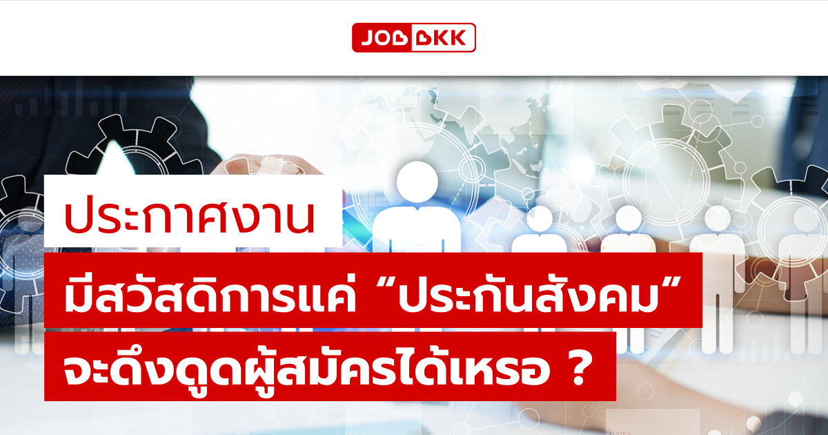 หางาน,สมัครงาน,งาน,ประกาศงาน มีสวัสดิการแค่ “ประกันสังคม” จะดึงดูดผู้สมัครได้เหรอ ?